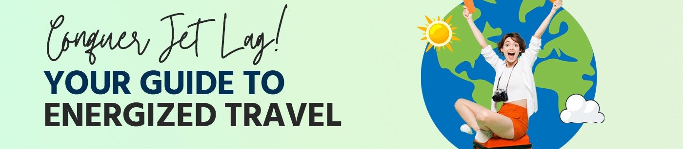 Say Goodbye to Jet Lag - Stay Energised While Travelling Desktop Banner